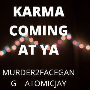 KARMA COMING AT YA