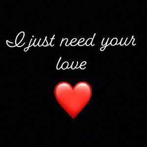 I Just Need Your Love