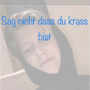 Sag nicht das du krass bist 