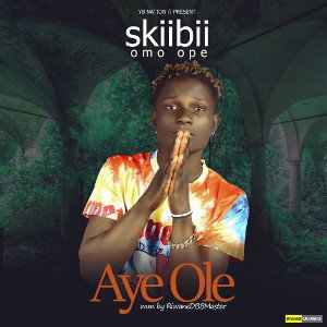 Aye Ole By Skiibii omo ope ✔️