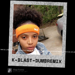 K~BLAST~DUMB REMIX🔥