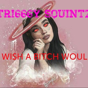 MzTri666ySquintz - I Wish A Bitch Would.. 👑