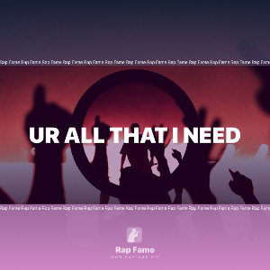 Ur All That I Need
