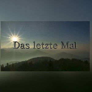 *Das letzte mal*