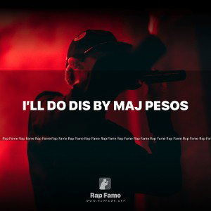 I’ll Do Dis By Maj Pesos