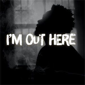IM OUT HERE