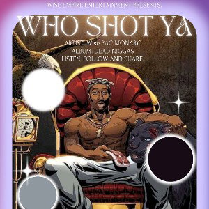 who shot ya (Wise PAC Monarc)