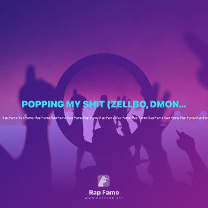 POPPING MY SHIT (ZELLBO, DMONEY, CHRIS) 