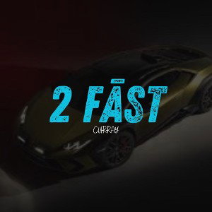 2 FAST - CURRAY