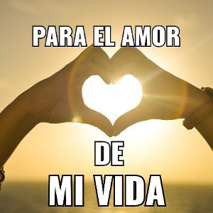 Para el amor de mi vida