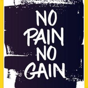 NO PAIN NO GAIN