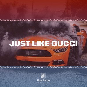 JUST LIKE GUCCI