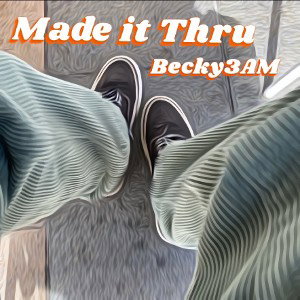 Made it Thru - Becky3AM