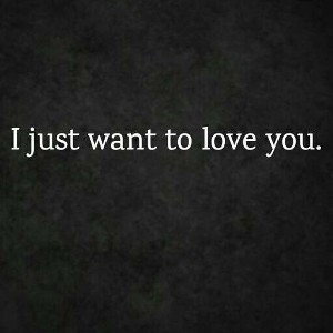 I JUST WANNA LOVE YOU