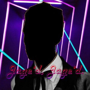 Jage'd, Jage'd.