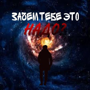 ЗАЧЕМ ТЕБЕ ЭТО НАДО?