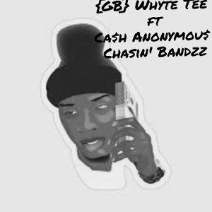 { GB} Whyte Tee ft Ca$h Anonymou$ - Chasin’ Bandzz Remix