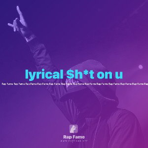 lyrical $h*t on u