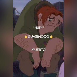 **RIP**🖕GUASIMODO🖕MUERTO