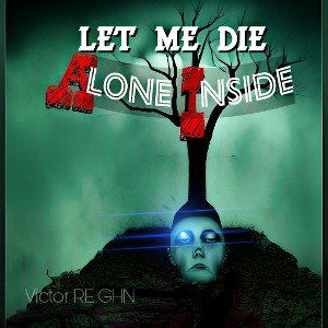 "Let Me Die Alone Inside" Victor REIGHN