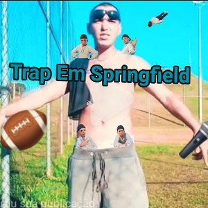 Trap Em Springfield.