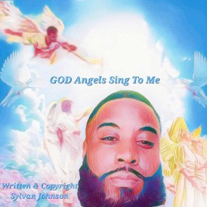 GOD Angels Sing To Me - Sylvan Johnson 