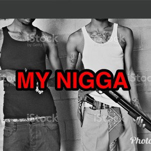 MY NIGGA