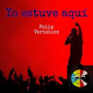 Yo estuve aquí | Felix 🇲🇽 | Variables 