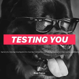Testing you
