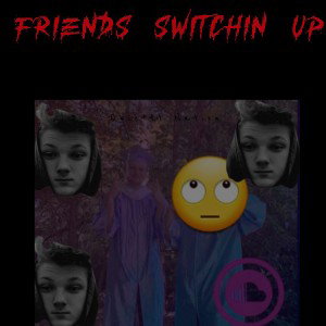Quiettt Kiddd- Friends Switchin Up