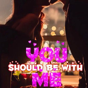 YOU SHOULD BE WITH ME LYRICS N VOCALS BY S K E 