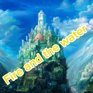 Fire and the water