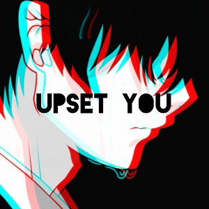 Upset You