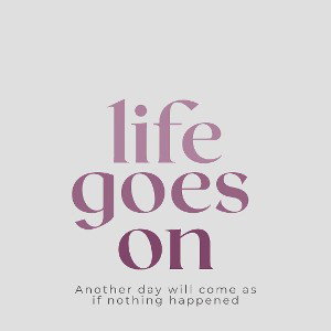 life goes on