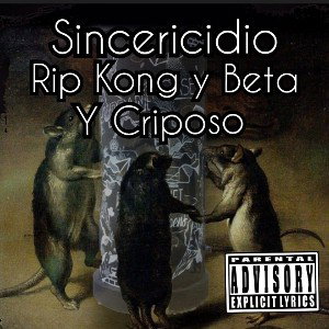 - Sincericidio - Krysel x Señor R - Rip Kong,  Beta, Criposo -