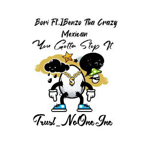 Bori FT. JBenzo Tha Crazy Mexican- Free Style VOL.1 YOU GOTTA STOP IT