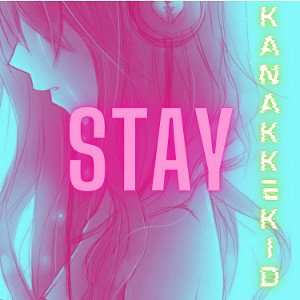 "Stay"   KanaKKeKiD