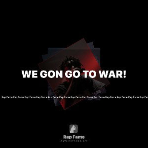 WE GON GO TO WAR!