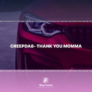 creepda8- Thank you momma