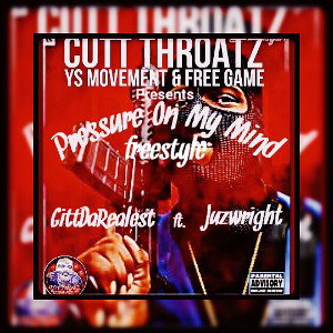 Pressure On My Mind(freestyle)-GittDaRealest[ft]Juzwright 