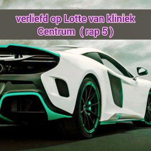 verliefd op Lotte van kliniek Centrum  ( rap 5 )