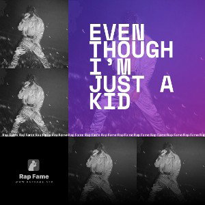 EVEN THOUGH I’M JUST A KID
