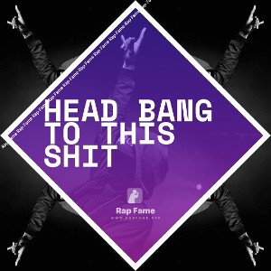 head bang to this shit 