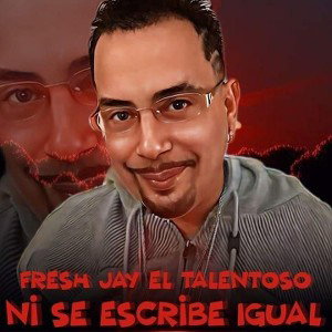 fresh Jay el talentoso ni se escribe igual 