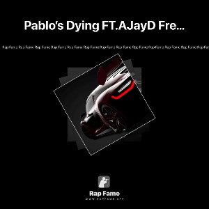 Pablo’s Dying FT.AJayD Freestyles 