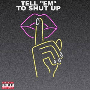 TELL "EM" TO SHUT UP(FREESTYLE)