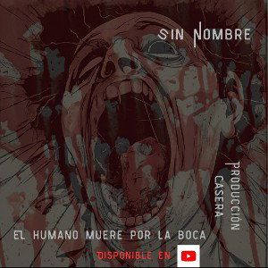 El humano muere por la boca - Sin Nombre