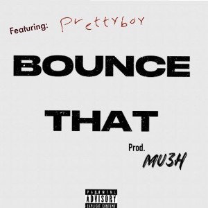 Featuring: Prettyboy - Bounce That(Prod. Mu3h)