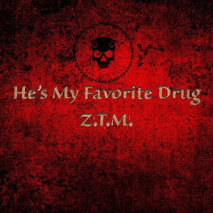 Z.T.M. - Hes My Favorite Drug.