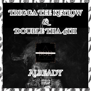 Already-Double Tha 4th & TriggaTee KeyLow 